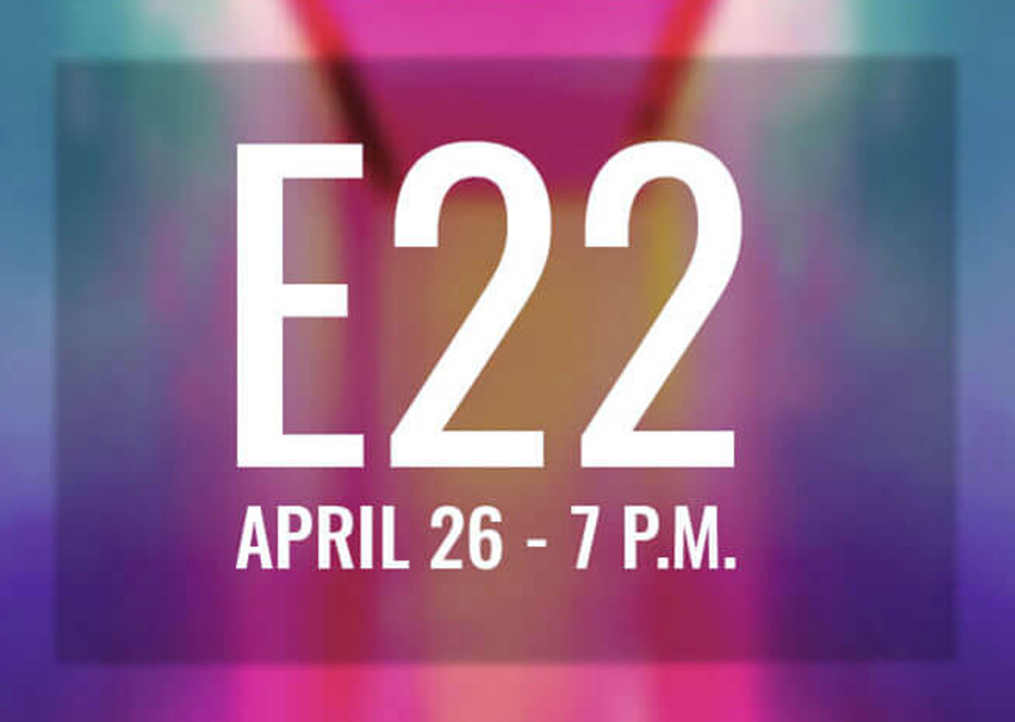 A colorful poster with large text 'E22' and details 'April 26 - 7 P.M.'