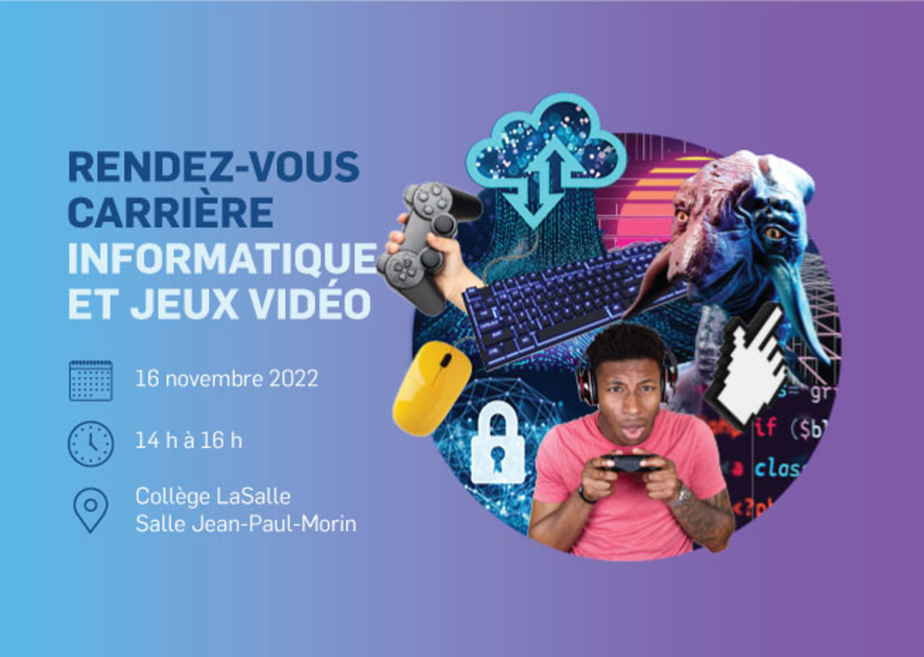 Publicité visuelle pour un événement de carrière axé sur l'informatique et les jeux vidéo le 16 novembre 2022, de 14 h à 16 h au Collège LaSalle, Salle Jean-Paul-Morin.